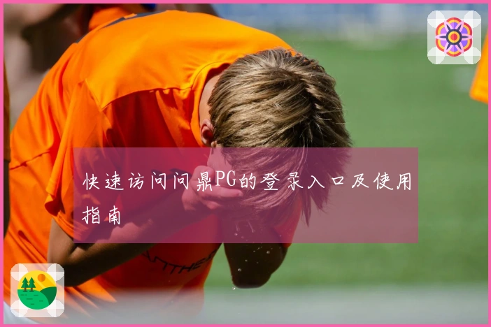快速访问问鼎PG的登录入口及使用指南