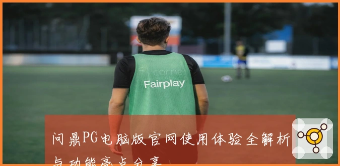 问鼎PG电脑版官网使用体验全解析与功能亮点分享