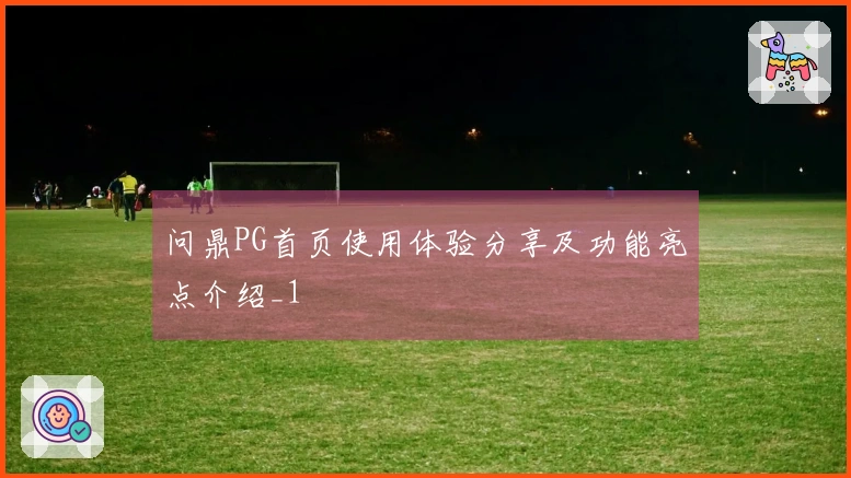 问鼎PG首页使用体验分享及功能亮点介绍_1